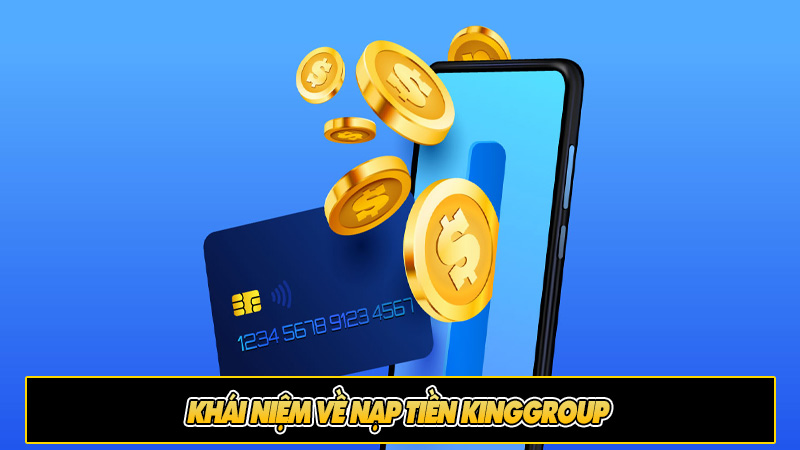 Khái niệm về nạp tiền Kinggroup