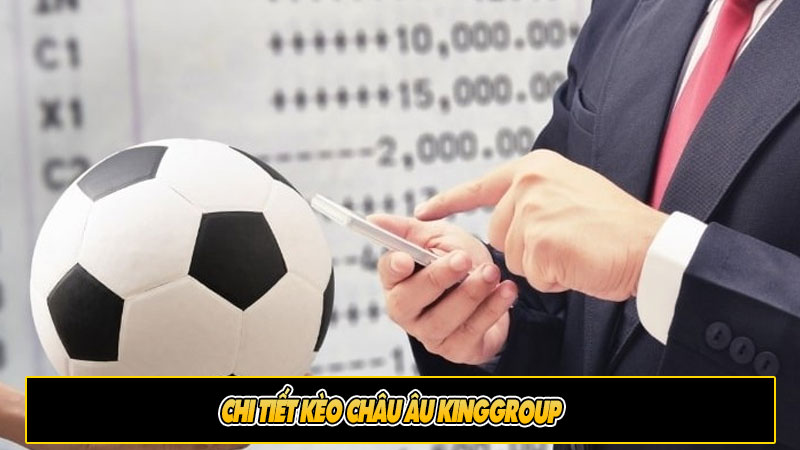 Chi tiết Kèo Châu Âu KingGroup